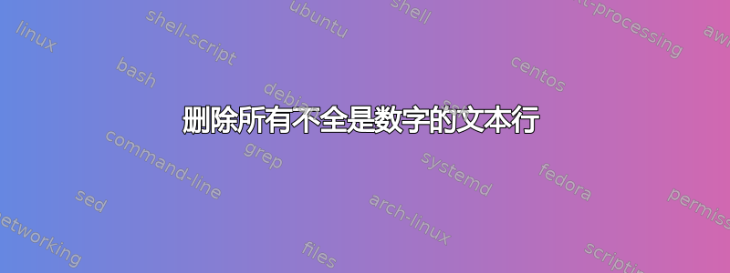 删除所有不全是数字的文本行