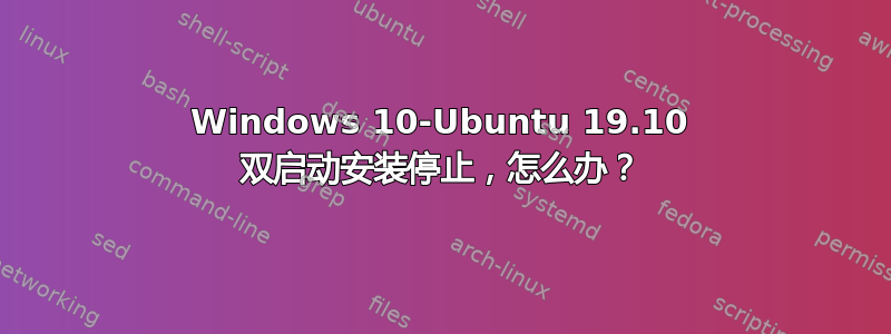 Windows 10-Ubuntu 19.10 双启动安装停止，怎么办？