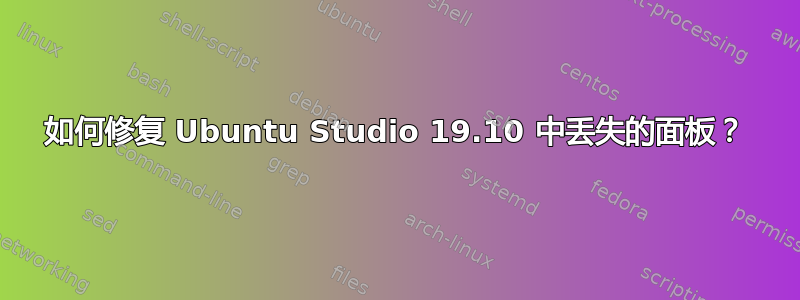 如何修复 Ubuntu Studio 19.10 中丢失的面板？