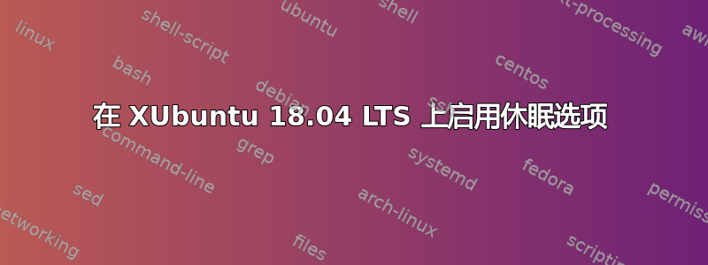 在 XUbuntu 18.04 LTS 上启用休眠选项