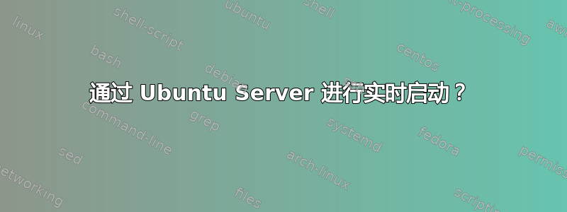 通过 Ubuntu Server 进行实时启动？