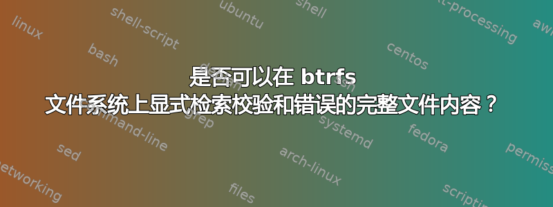 是否可以在 btrfs 文件系统上显式检索校验和错误的完整文件内容？