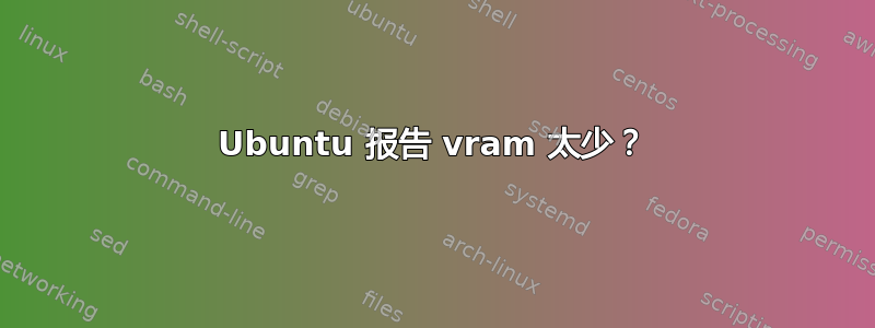 Ubuntu 报告 vram 太少？