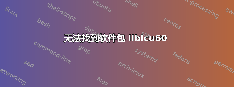 无法找到软件包 libicu60