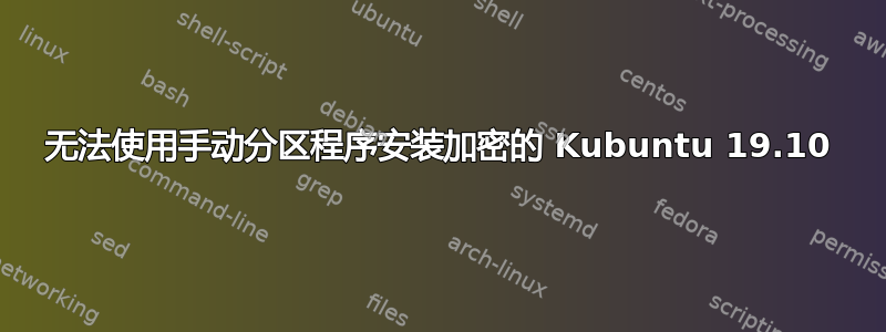 无法使用手动分区程序安装加密的 Kubuntu 19.10