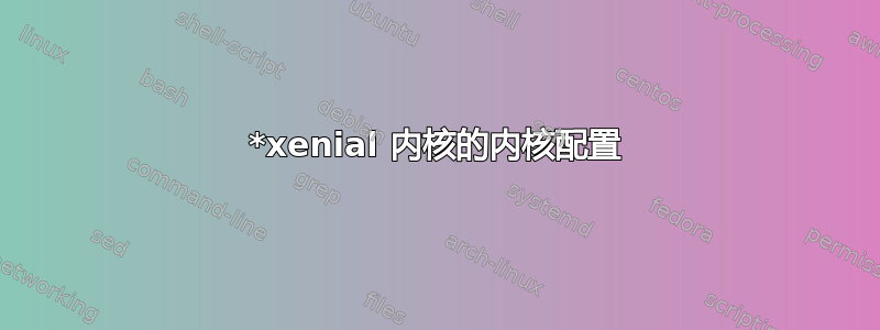 *xenial 内核的内核配置