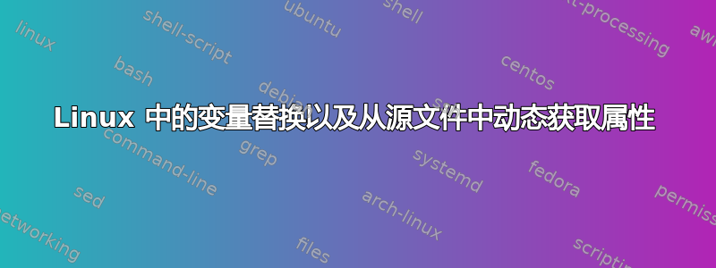 Linux 中的变量替换以及从源文件中动态获取属性