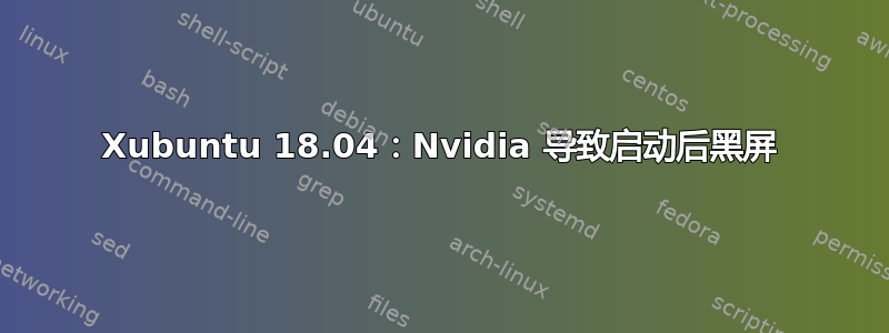 Xubuntu 18.04：Nvidia 导致启动后黑屏