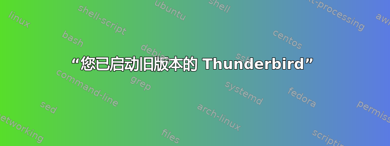 “您已启动旧版本的 Thunderbird”