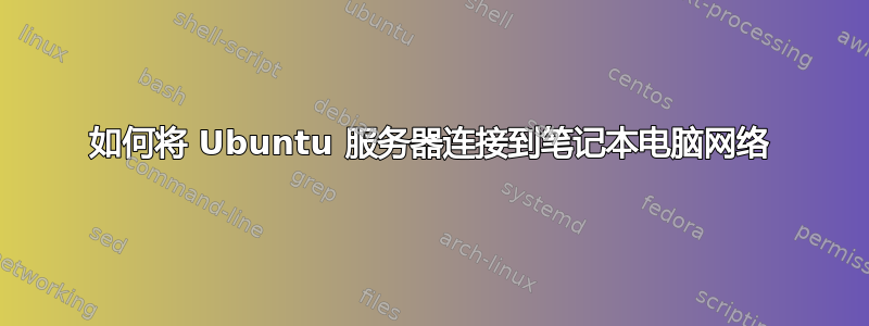 如何将 Ubuntu 服务器连接到笔记本电脑网络