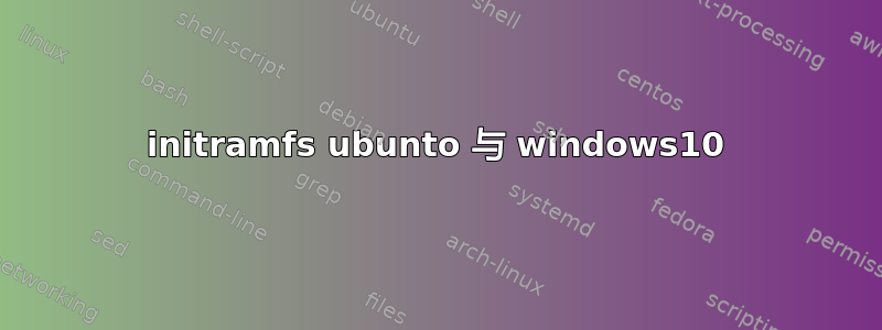 initramfs ubunto 与 windows10