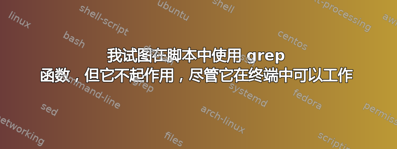 我试图在脚本中使用 grep 函数，但它不起作用，尽管它在终端中可以工作