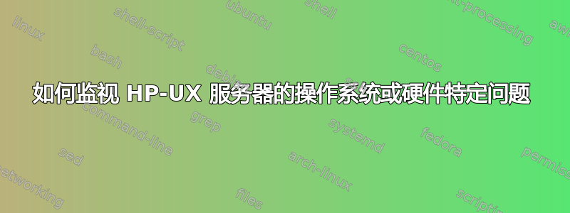 如何监视 HP-UX 服务器的操作系统或硬件特定问题