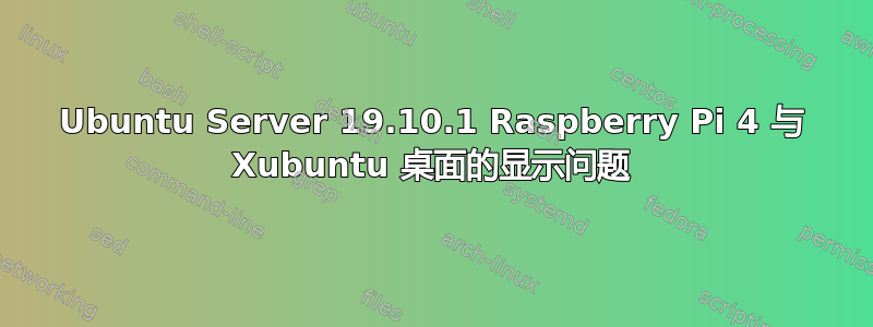 Ubuntu Server 19.10.1 Raspberry Pi 4 与 Xubuntu 桌面的显示问题