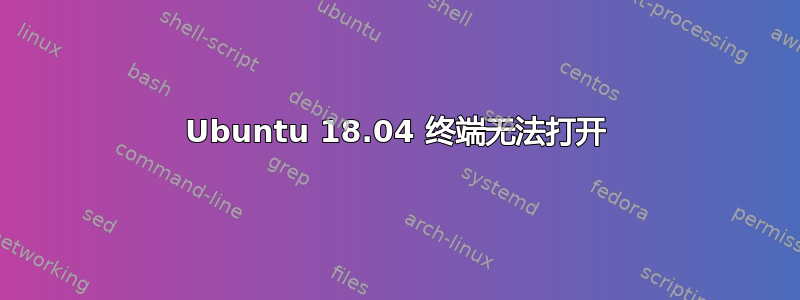 Ubuntu 18.04 终端无法打开