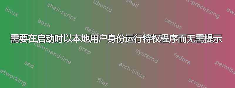 需要在启动时以本地用户身份运行特权程序而无需提示