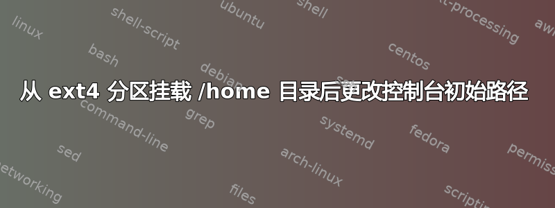 从 ext4 分区挂载 /home 目录后更改控制台初始路径