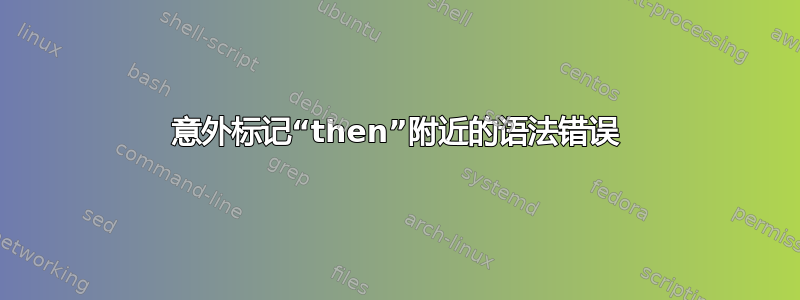 意外标记“then”附近的语法错误