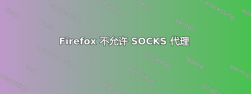 Firefox 不允许 SOCKS 代理