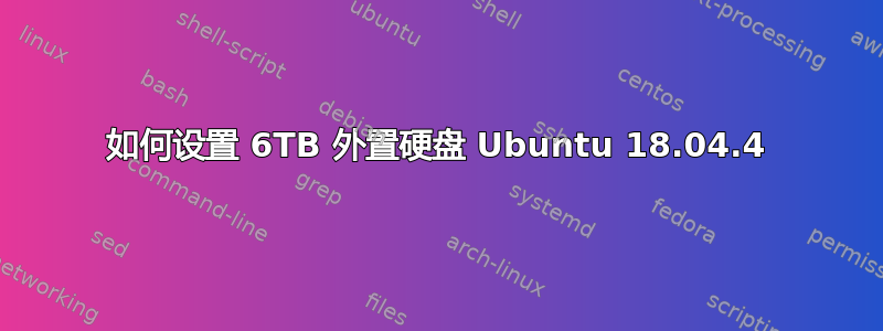 如何设置 6TB 外置硬盘 Ubuntu 18.04.4