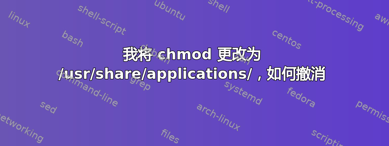 我将 chmod 更改为 /usr/share/applications/，如何撤消