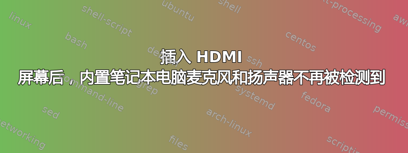 插入 HDMI 屏幕后，内置笔记本电脑麦克风和扬声器不再被检测到