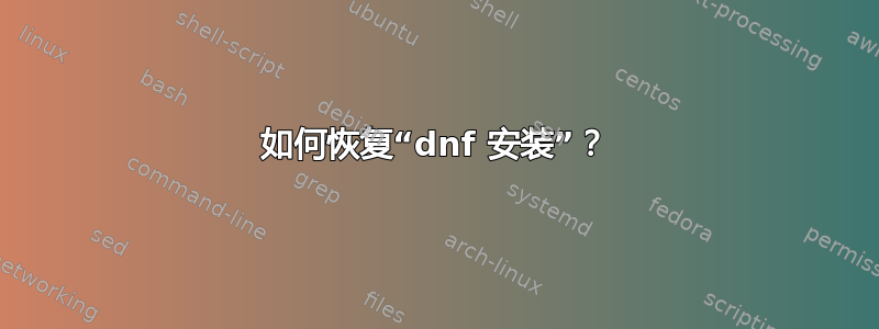 如何恢复“dnf 安装”？