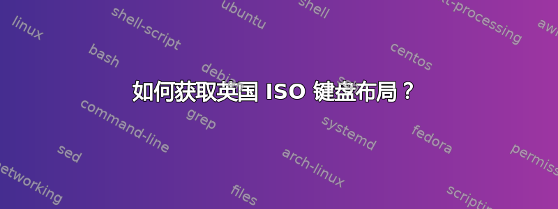 如何获取英国 ISO 键盘布局？