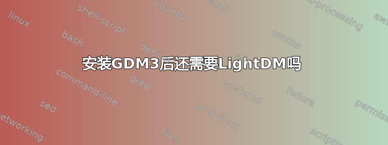 安装GDM3后还需要LightDM吗