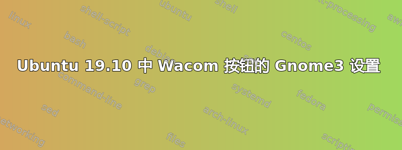 Ubuntu 19.10 中 Wacom 按钮的 Gnome3 设置