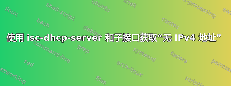 使用 isc-dhcp-server 和子接口获取“无 IPv4 地址”