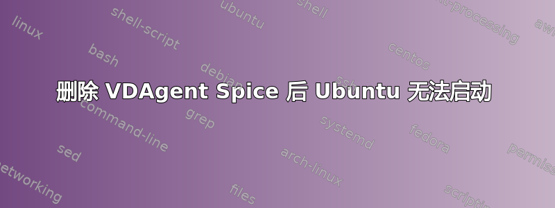 删除 VDAgent Spice 后 Ubuntu 无法启动