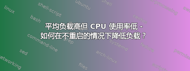 平均负载高但 CPU 使用率低 - 如何在不重启的情况下降低负载？