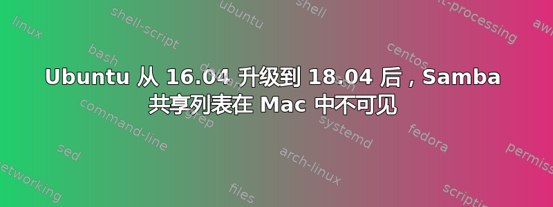 Ubuntu 从 16.04 升级到 18.04 后，Samba 共享列表在 Mac 中不可见