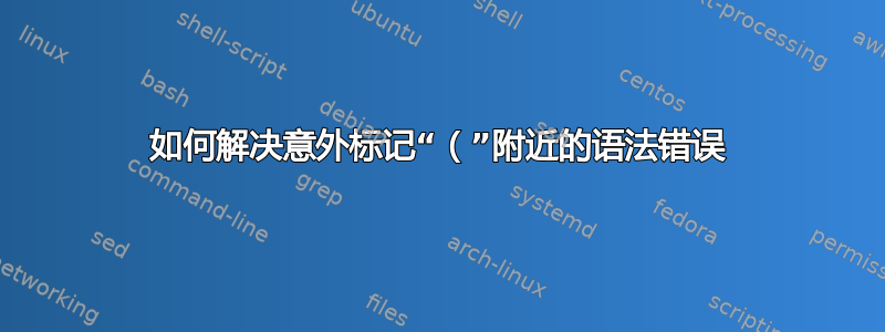 如何解决意外标记“（”附近的语法错误