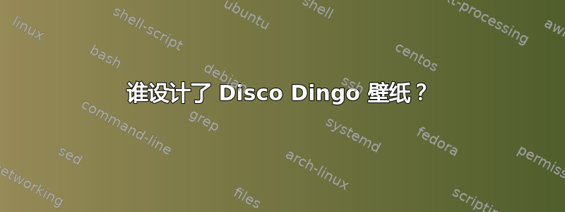 谁设计了 Disco Dingo 壁纸？