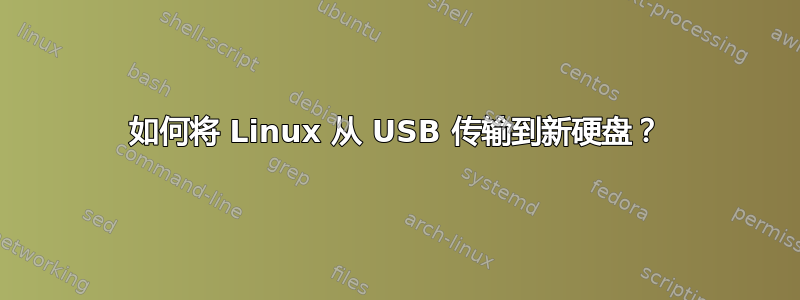 如何将 Linux 从 USB 传输到新硬盘？