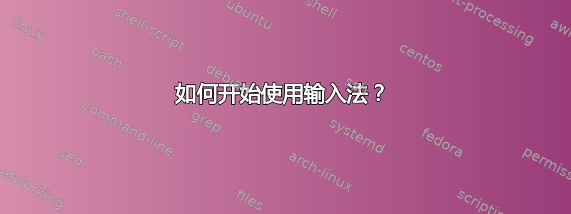 如何开始使用输入法？