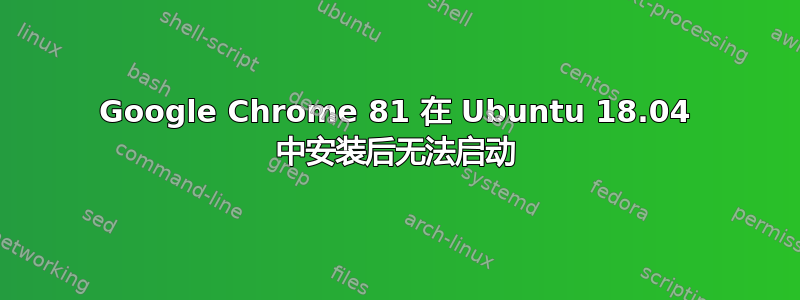 Google Chrome 81 在 Ubuntu 18.04 中安装后无法启动