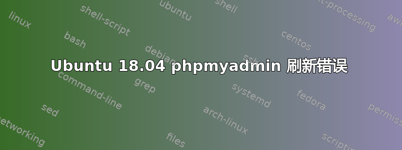 Ubuntu 18.04 phpmyadmin 刷新错误