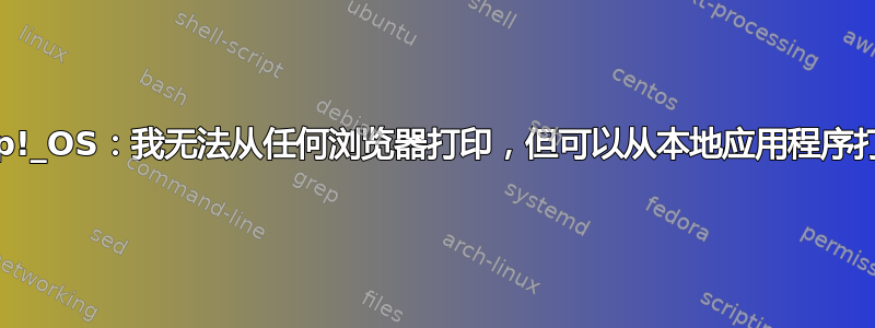 Pop!_OS：我无法从任何浏览器打印，但可以从本地应用程序打印