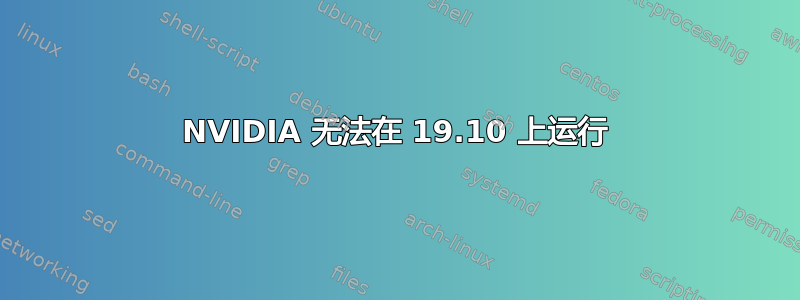 NVIDIA 无法在 19.10 上运行