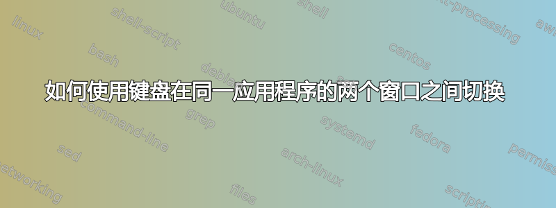 如何使用键盘在同一应用程序的两个窗口之间切换