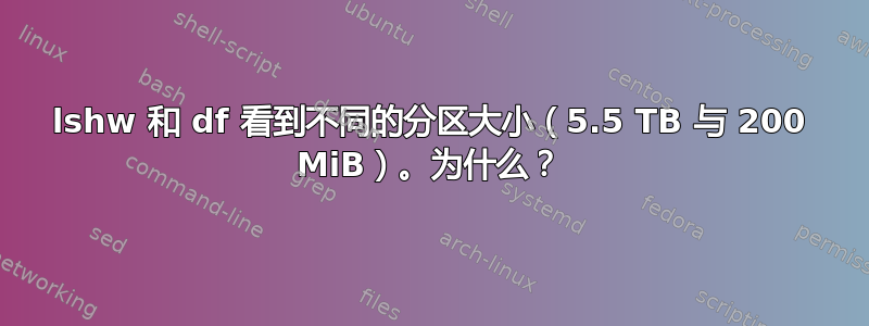 lshw 和 df 看到不同的分区大小（5.5 TB 与 200 MiB）。为什么？