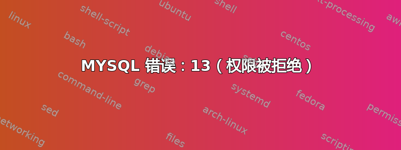 MYSQL 错误：13（权限被拒绝）