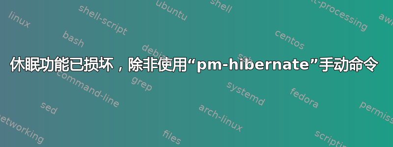 休眠功能已损坏，除非使用“pm-hibernate”手动命令