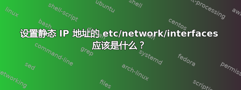 设置静态 IP 地址的 etc/network/interfaces 应该是什么？