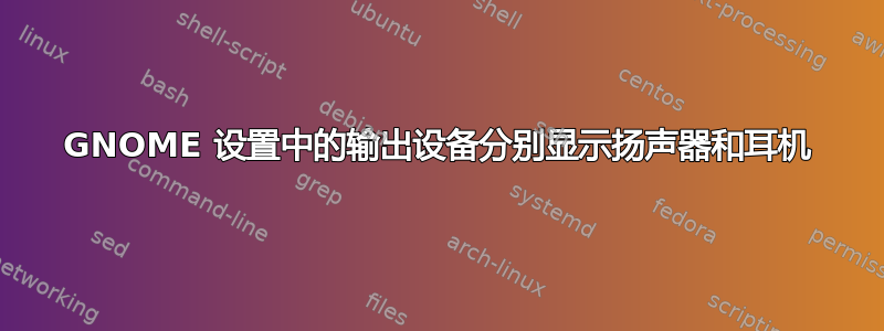 GNOME 设置中的输出设备分别显示扬声器和耳机