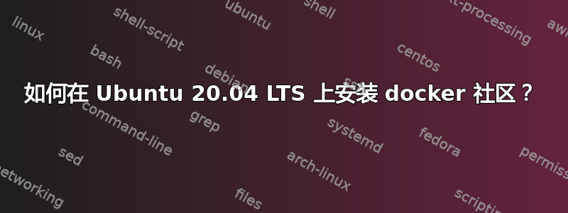 如何在 Ubuntu 20.04 LTS 上安装 docker 社区？