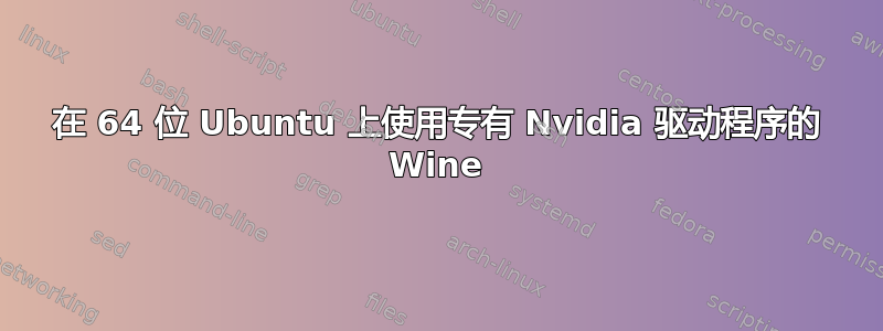 在 64 位 Ubuntu 上使用专有 Nvidia 驱动程序的 Wine